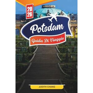 CHANG, JUDITH POTSDAM GUIDA DI VIAGGIO 2026: Scopri gemme nascoste, monumenti storici, consigli di viaggio ed esperienze di vacanza indimenticabili CHANG, JUDITH POTSDAM GUIDA DI VIAGGIO 2026: Scopri gemme nascoste, monumenti storici, consigli di viaggio ed esperienze di vacanza indimenticabili