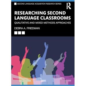 Friedman, Debra A. Researching Second Language Classrooms: Qualitative and Mixed Methods Approaches (Second Language Acquisition Research Series) Friedman, Debra A. Researching Second Language Classrooms: Qualitative and Mixed Methods Approaches (Second Language Acquisition Research Series)