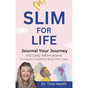 Heath, Dr. Tina Slim for Life: Journal Your Journey 100 Daily Affirmations To Create A Healthier Body With Ease Heath, Dr. Tina Slim for Life: Journal Your Journey 100 Daily Affirmations To Create A Healthier Body With Ease