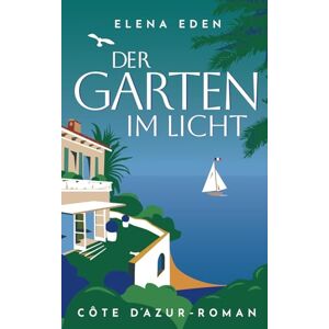 Eden, Elena Der Garten im Licht: Côte d'Azur-Roman (Frankreich-Serie) Eden, Elena Der Garten im Licht: Côte d'Azur-Roman (Frankreich-Serie)