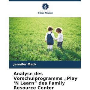 Mack, Jennifer Analyse des Vorschulprogramms „Play ‘N Learn“ des Family Resource Center Mack, Jennifer Analyse des Vorschulprogramms „Play ‘N Learn“ des Family Resource Center