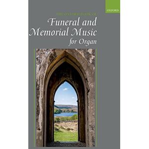 The Oxford Book of Funeral and Memorial Music for Organ: For Funerals Ans Services of Thankgiving The Oxford Book of Funeral and Memorial Music for Organ: For Funerals Ans Services of Thankgiving