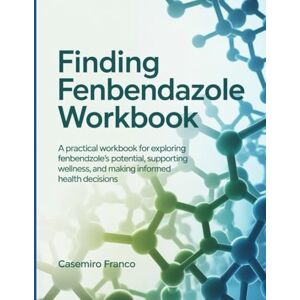 Franco, Casemiro Finding Fenbendazole Workbook: "A Practical Workbook for Exploring Fenbendazole’s Potential, Supporting Wellness, and Making Informed Health Decisions. Franco, Casemiro Finding Fenbendazole Workbook: "A Practical Workbook for Exploring Fenbendazole’s Potential, Supporting Wellness, and Making Informed Health Decisions.