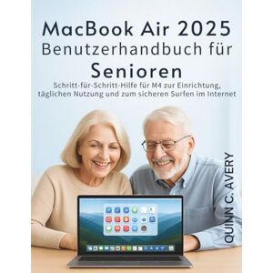 Avery MacBook Air 2025 Benutzerhandbuch für Senioren: Schritt-für-Schritt-Hilfe für M4 zur Einrichtung, täglichen Nutzung und zum sicheren Surfen im Internet Avery MacBook Air 2025 Benutzerhandbuch für Senioren: Schritt-für-Schritt-Hilfe für M4 zur Einrichtung, täglichen Nutzung und zum sicheren Surfen im Internet