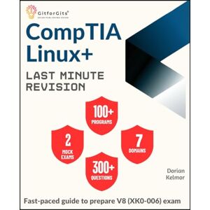 Kelmor, Dorian CompTIA Linux+ Last Minute Revision: Fast-paced guide to prepare V8 (XK0-006) exam Kelmor, Dorian CompTIA Linux+ Last Minute Revision: Fast-paced guide to prepare V8 (XK0-006) exam