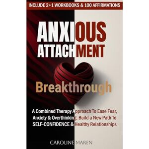 Maren, Caroline ANXIOUS ATTACHMENT BREAKTHROUGH: A Combined Therapy Approach to Ease Anxiety, Fear, and Overthinking Build A New Path to Self-Confidence, Emotional ... (Attachment Breakthrough Series) Maren, Caroline ANXIOUS ATTACHMENT BREAKTHROUGH: A Combined Therapy Approach to Ease Anxiety, Fear, and Overthinking Build A New Path to Self-Confidence, Emotional ... (Attachment Breakthrough Series)