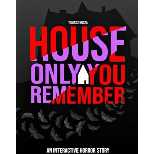Kucza, Tomasz House Only You Remember: An Interactive Psychological Horror Gamebook Kucza, Tomasz House Only You Remember: An Interactive Psychological Horror Gamebook
