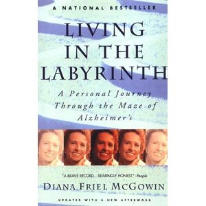 McGowin, Diana Friel Living in the Labyrinth: A Personal Journey Through the Maze of Alzheimer's McGowin, Diana Friel Living in the Labyrinth: A Personal Journey Through the Maze of Alzheimer's