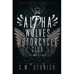 Stunich, C.M. Alpha Wolves Motorcycle Club: The Complete Series Stunich, C.M. Alpha Wolves Motorcycle Club: The Complete Series