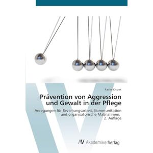Knizek, Radim Prävention von Aggression und Gewalt in der Pflege: Anregungen für Beziehungsarbeit, Kommunikation und organisatorische Maßnahmen. 2. Auflage Knizek, Radim Prävention von Aggression und Gewalt in der Pflege: Anregungen für Beziehungsarbeit, Kommunikation und organisatorische Maßnahmen. 2. Auflage