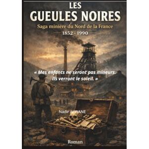 ALWANE, Nadir LES GUEULES NOIRES: Des ténèbres de la mine aux lumières des étoiles : six générations d'une famille du Nord portées par une promesse immortelle. ALWANE, Nadir LES GUEULES NOIRES: Des ténèbres de la mine aux lumières des étoiles : six générations d'une famille du Nord portées par une promesse immortelle.