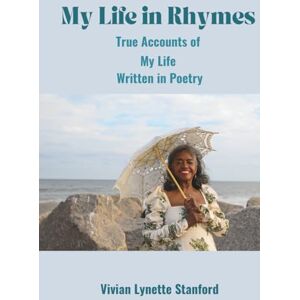 Stanford, Vivian Lynette My Life in Rhymes: True Accounts of My Life Written in Poetry Stanford, Vivian Lynette My Life in Rhymes: True Accounts of My Life Written in Poetry