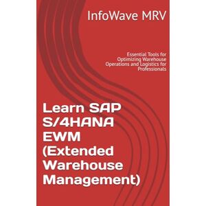 MRV, InfoWave Learn SAP S/4HANA EWM (Extended Warehouse Management): Essential Tools for Optimizing Warehouse Operations and Logistics for Professionals MRV, InfoWave Learn SAP S/4HANA EWM (Extended Warehouse Management): Essential Tools for Optimizing Warehouse Operations and Logistics for Professionals
