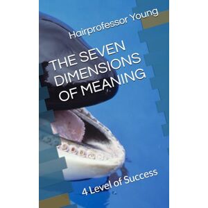 Young, Hairprofessor THE SEVEN DIMENSIONS OF MEANING: 4 Level of Success Young, Hairprofessor THE SEVEN DIMENSIONS OF MEANING: 4 Level of Success