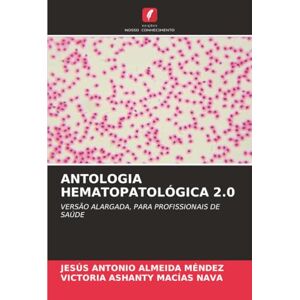 ALMEIDA MENDEZ, JESUS ANTONIO ANTOLOGIA HEMATOPATOLÓGICA 2.0: VERSÃO ALARGADA, PARA PROFISSIONAIS DE SAÚDE ALMEIDA MENDEZ, JESUS ANTONIO ANTOLOGIA HEMATOPATOLÓGICA 2.0: VERSÃO ALARGADA, PARA PROFISSIONAIS DE SAÚDE