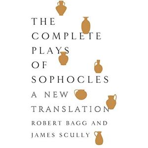 Sophocles The Complete Plays of : A New Translation – Gripping Athenian Drama: Accessible Ancient Greek Theater for Today Sophocles The Complete Plays of : A New Translation – Gripping Athenian Drama: Accessible Ancient Greek Theater for Today