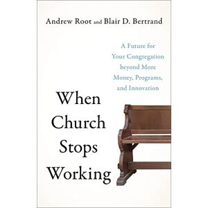 Root, Andrew When Church Stops Working: A Future for Your Congregation Beyond More Money, Programs, and Innovation Root, Andrew When Church Stops Working: A Future for Your Congregation Beyond More Money, Programs, and Innovation