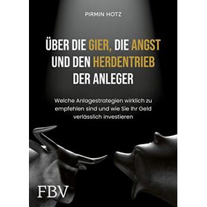 Hotz, Pirmin Über die Gier, die Angst und den Herdentrieb der Anleger: Welche Anlagestrategien wirklich zu empfehlen sind und wie Sie Ihr Geld verlässlich investieren Hotz, Pirmin Über die Gier, die Angst und den Herdentrieb der Anleger: Welche Anlagestrategien wirklich zu empfehlen sind und wie Sie Ihr Geld verlässlich investieren