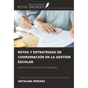 MORAES, NATALINA RETOS Y ESTRATEGIAS DE COORDINACIÓN EN LA GESTIÓN ESCOLAR: explorar los retos administrativos y pedagógicos MORAES, NATALINA RETOS Y ESTRATEGIAS DE COORDINACIÓN EN LA GESTIÓN ESCOLAR: explorar los retos administrativos y pedagógicos