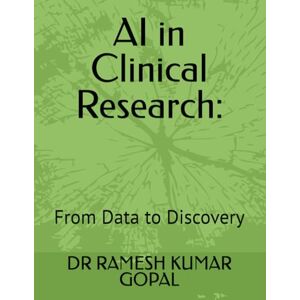 GOPAL, DR RAMESH KUMAR AI in Clinical Research:: From Data to Discovery: 3 GOPAL, DR RAMESH KUMAR AI in Clinical Research:: From Data to Discovery: 3