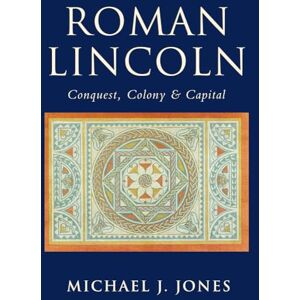 Jones, Michael J Roman Lincoln: Conquest, Colony & Capital: Conquest, Colony and Capital Jones, Michael J Roman Lincoln: Conquest, Colony & Capital: Conquest, Colony and Capital