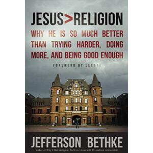 Bethke, Jefferson Jesus Greater Than Religion: Why He Is So Much Better Than Trying Harder, Doing More, and Being Good Enough Bethke, Jefferson Jesus Greater Than Religion: Why He Is So Much Better Than Trying Harder, Doing More, and Being Good Enough