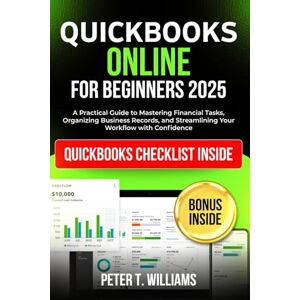 Williams, Peter T. QuickBooks online for beginners 2025: A Practical Guide to Mastering Financial Tasks, Organizing Business Records, and Streamlining Your Workflow with Confidence Williams, Peter T. QuickBooks online for beginners 2025: A Practical Guide to Mastering Financial Tasks, Organizing Business Records, and Streamlining Your Workflow with Confidence
