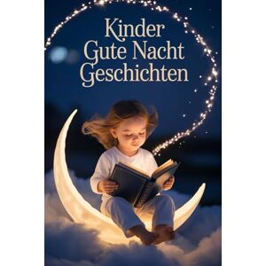 Nawratil, Kai Kinder Gute-Nacht-Geschichten Emotionale Einschlafgeschichten für Kinder: Dieses Gute-Nacht-Buch ist ideal für Kinder ab 3, 4, 5 oder 6 Jahren, ... Vorlesen, Runterkommen, Kuscheln und Träumen. Nawratil, Kai Kinder Gute-Nacht-Geschichten Emotionale Einschlafgeschichten für Kinder: Dieses Gute-Nacht-Buch ist ideal für Kinder ab 3, 4, 5 oder 6 Jahren, ... Vorlesen, Runterkommen, Kuscheln und Träumen.
