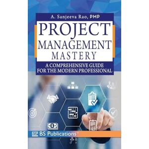 Rao, Sanjeeva Rao A Project Management Mastery: A Comprehensive Guide for the Modern Professional Rao, Sanjeeva Rao A Project Management Mastery: A Comprehensive Guide for the Modern Professional