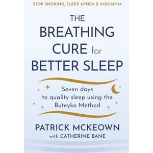 McKeown, Patrick The Breathing Cure for Better Sleep: Seven Days to Quality Sleep Using the Buteyko Method McKeown, Patrick The Breathing Cure for Better Sleep: Seven Days to Quality Sleep Using the Buteyko Method