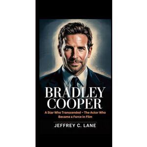 C. Lane, Jeffrey Bradley Cooper: A Star Who Transcended – The Actor Who Became a Force in Film C. Lane, Jeffrey Bradley Cooper: A Star Who Transcended – The Actor Who Became a Force in Film