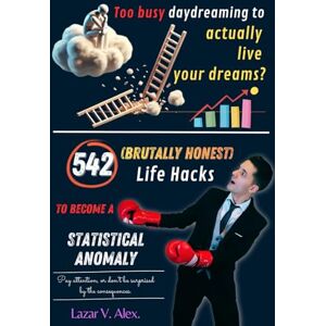 Lazar, Alex V. 542 (Brutally Honest) Life Hacks to Become a STATISTICAL ANOMALY Lazar, Alex V. 542 (Brutally Honest) Life Hacks to Become a STATISTICAL ANOMALY
