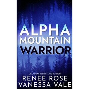 Rose, Renee Warrior: A Navy SEAL Mountain Man Romance (Alpha Mountain) Rose, Renee Warrior: A Navy SEAL Mountain Man Romance (Alpha Mountain)
