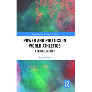 Krieger, Jörg Power and Politics in World Athletics: A Critical History (Routledge Critical Studies in Sport) Krieger, Jörg Power and Politics in World Athletics: A Critical History (Routledge Critical Studies in Sport)