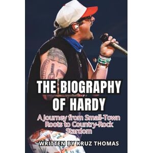 Thomas, Kruz THE BIOGRAPHY OF HARDY: A Journey From Small-Town Roots To Country-Rock Stardom Thomas, Kruz THE BIOGRAPHY OF HARDY: A Journey From Small-Town Roots To Country-Rock Stardom