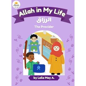 A., Leila May Allah in My Life: Ar-Razzaq (The Provider): A heart-warming story of gratitude, giving, and Allah’s endless provision A., Leila May Allah in My Life: Ar-Razzaq (The Provider): A heart-warming story of gratitude, giving, and Allah’s endless provision