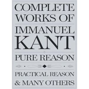 Kant, Immanuel Complete Works of Immanuel Kant: Including The Critique of Pure Reason, The Critique of Practical Reason & many others (Grapevine Edition) (The ... Writings and the Foundations of Thought) Kant, Immanuel Complete Works of Immanuel Kant: Including The Critique of Pure Reason, The Critique of Practical Reason & many others (Grapevine Edition) (The ... Writings and the Foundations of Thought)