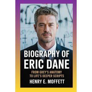 Moffett, Henry e. Biography of Eric Dane: From Grey’s Anatomy to Life’s Deeper Scripts Moffett, Henry e. Biography of Eric Dane: From Grey’s Anatomy to Life’s Deeper Scripts