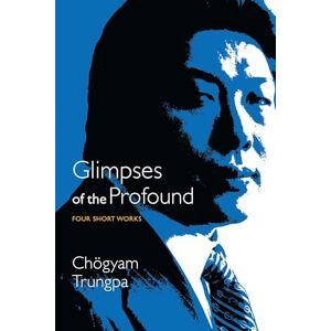 Trungpa, Chogyam Glimpses of the Profound: Four Short Works Trungpa, Chogyam Glimpses of the Profound: Four Short Works