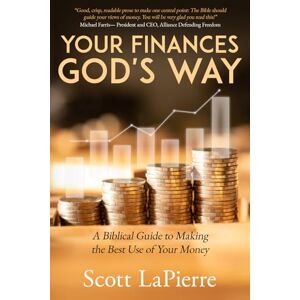 Scott Your Finances God's Way: A Biblical Guide to Making the Best Use of Your Money: 1 Scott Your Finances God's Way: A Biblical Guide to Making the Best Use of Your Money: 1