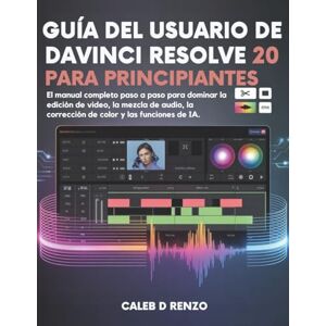D. Renzo, Caleb Guía del usuario de DaVinci Resolve 20 para principiantes: El manual completo paso a paso para dominar la edición de video, la mezcla de audio, la corrección de color y las funciones de IA. D. Renzo, Caleb Guía del usuario de DaVinci Resolve 20 para principiantes: El manual completo paso a paso para dominar la edición de video, la mezcla de audio, la corrección de color y las funciones de IA.