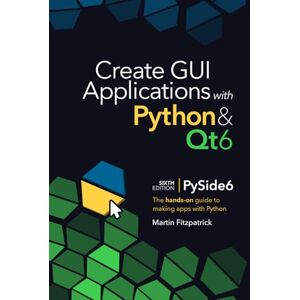 Fitzpatrick, Dr Martin Create GUI Applications with Python & Qt6 (6th Edition, PySide6): The hands-on guide to making apps with Python Fitzpatrick, Dr Martin Create GUI Applications with Python & Qt6 (6th Edition, PySide6): The hands-on guide to making apps with Python