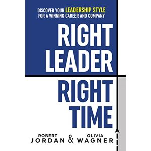 G&D Media Right Leader, Right Time: Discover Your Leadership Style for a Winning Career and Company G&D Media Right Leader, Right Time: Discover Your Leadership Style for a Winning Career and Company