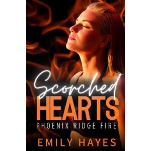 Hayes, Emily Scorched Hearts: A Lesbian/Sapphic Firefighter and Surgeon Romance (Phoenix Ridge Fire Department) Hayes, Emily Scorched Hearts: A Lesbian/Sapphic Firefighter and Surgeon Romance (Phoenix Ridge Fire Department)