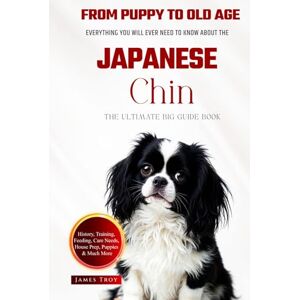 Troy, James The Ultimate Japanese Chin Big Guide: Everything You Will Ever Need To Know About The Japanese Chin Book Troy, James The Ultimate Japanese Chin Big Guide: Everything You Will Ever Need To Know About The Japanese Chin Book