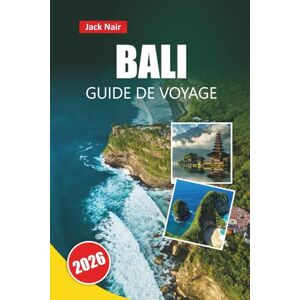 Nair, Jack BALI GUIDE DE VOYAGE 2026: Découvrez les principales attractions, les plages, la cuisine locale, les itinéraires et les conseils de voyage pour visiter l'île indonésienne Nair, Jack BALI GUIDE DE VOYAGE 2026: Découvrez les principales attractions, les plages, la cuisine locale, les itinéraires et les conseils de voyage pour visiter l'île indonésienne