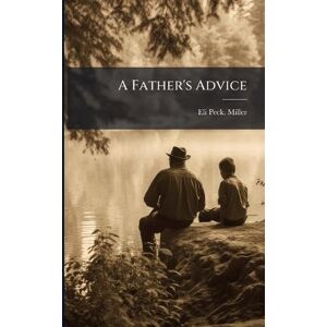 Miller, Eli Peck A Father's Advice Miller, Eli Peck A Father's Advice