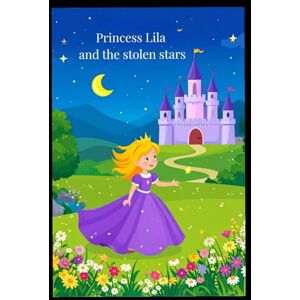 Babrama, Sindi Princess Lila and the Stolen Stars: A Magical Adventure About Bravery, Kindness, and Light Babrama, Sindi Princess Lila and the Stolen Stars: A Magical Adventure About Bravery, Kindness, and Light