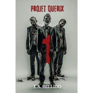 BELLIDO FR, J. A. PROJET QUERIX 1: La seule option est de fuir. Roman post-apocalyptique de zombies BELLIDO FR, J. A. PROJET QUERIX 1: La seule option est de fuir. Roman post-apocalyptique de zombies