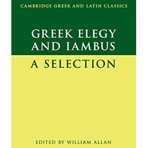 Greek Elegy and Iambus: A Selection (Cambridge Greek and Latin Classics) Greek Elegy and Iambus: A Selection (Cambridge Greek and Latin Classics)